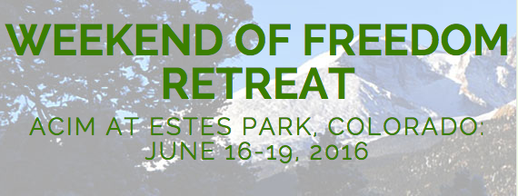 Weekend of Freedom Retreat - ACIM at Estes Park, Colorado: June 16-19, 2016