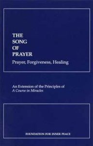 The Song of Prayer: Prayer, Forgiveness, Healing - supplement to A Course In Miracles, published by Foundation for Inner Peace, ACIM.org
